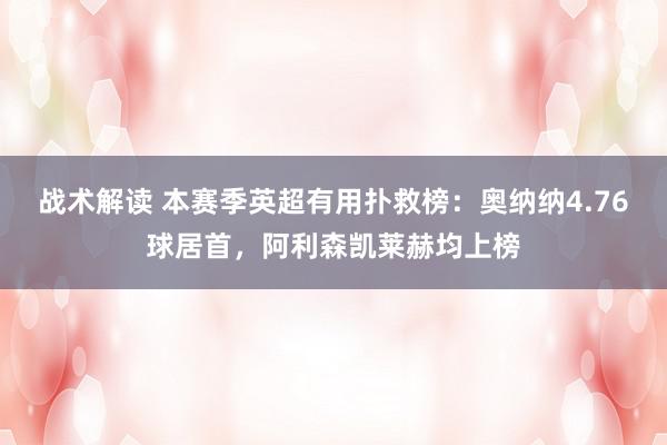 战术解读 本赛季英超有用扑救榜：奥纳纳4.76球居首，阿利森凯莱赫均上榜