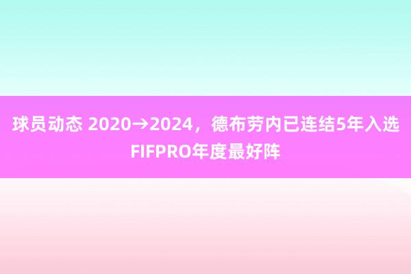 球员动态 2020→2024，德布劳内已连结5年入选FIFPRO年度最好阵