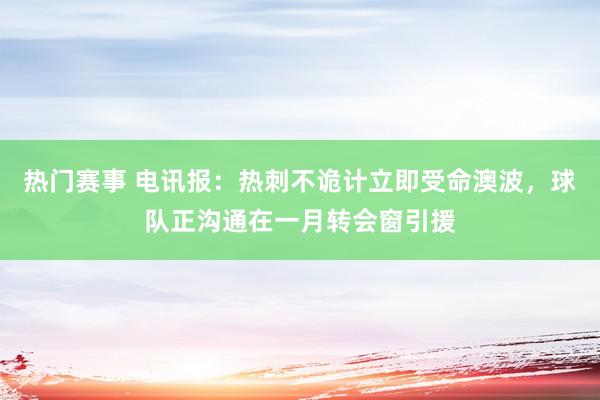 热门赛事 电讯报：热刺不诡计立即受命澳波，球队正沟通在一月转会窗引援