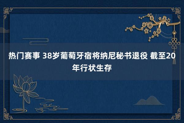 热门赛事 38岁葡萄牙宿将纳尼秘书退役 截至20年行状生存